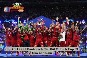 Cúp C1 Là Gì? Danh Sách Các Đội Vô Địch Cúp C1 Qua Các Năm
