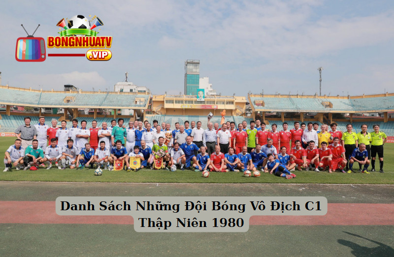 Danh Sách Những Đội Bóng Vô Địch C1 Thập Niên 1980