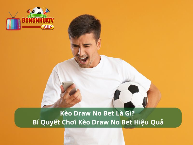 Kèo Draw No Bet Là Gì? Bí Quyết Chơi Kèo Draw No Bet Hiệu Quả