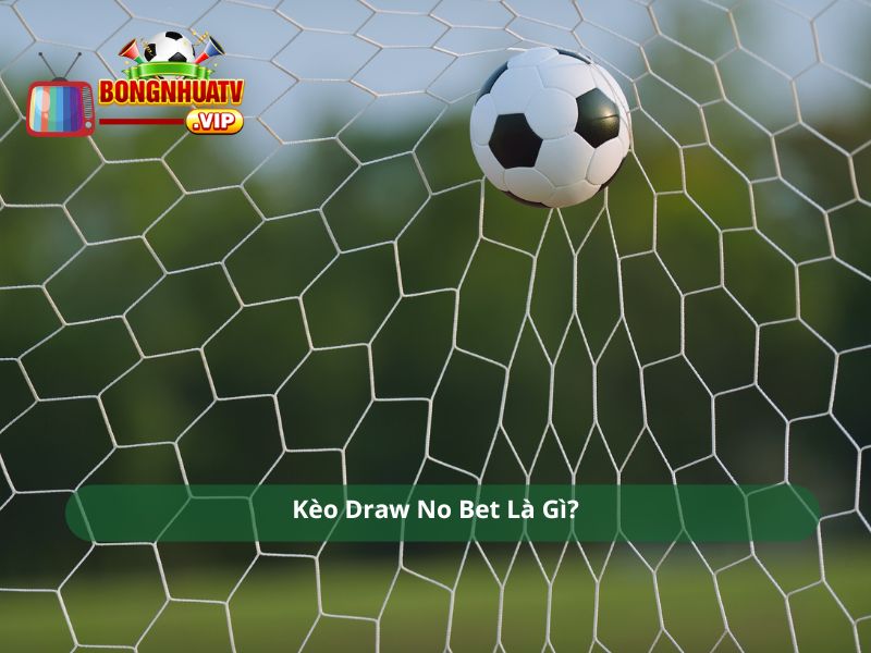 Kèo Draw No Bet Là Gì?