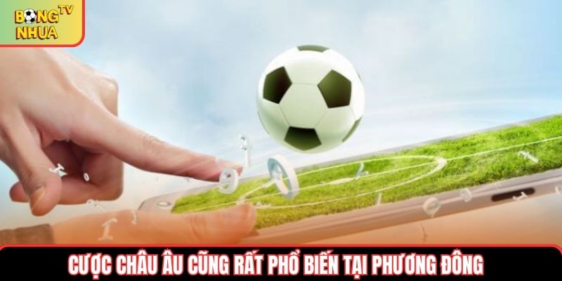 Cược châu Âu cũng rất phổ biến tại phương Đông