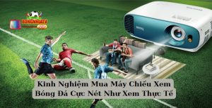 Kinh Nghiệm Mua Máy Chiếu Xem Bóng Đá Cực Nét Xem Như Thực Tế