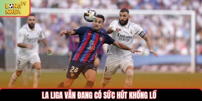 La Liga vẫn đang có sức hút khổng lồ