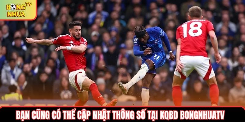 Bạn cũng có thể cập nhật thông số tại KQBD bongnhuatv