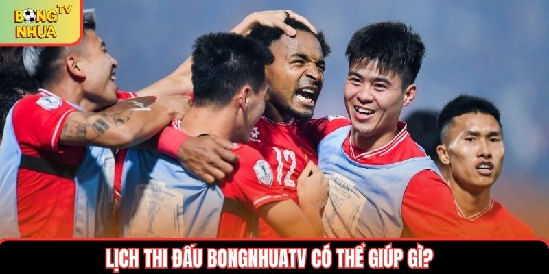 Lịch thi đấu bongnhuatv có thể giúp gì?