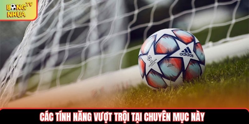 Các tính năng vượt trội tại chuyên mục này