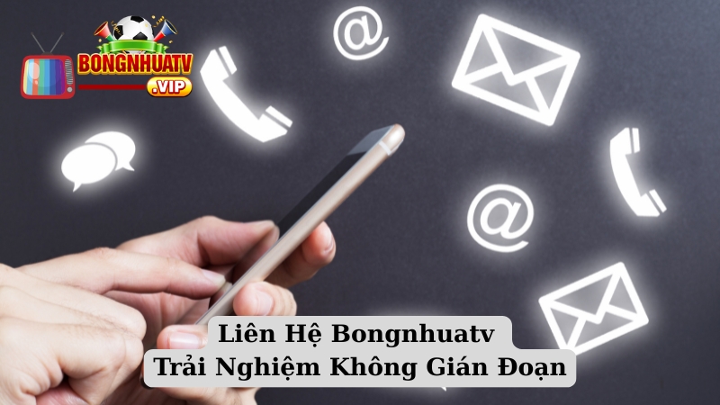 Liên Hệ Bongnhuatv – Trải Nghiệm Không Gián Đoạn