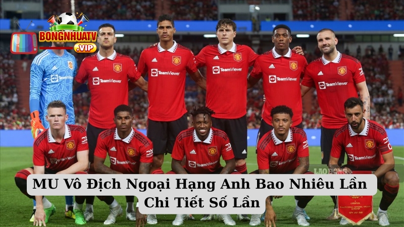 MU Vô Địch Ngoại Hạng Anh Bao Nhiêu Lần Chi Tiết Số Lần