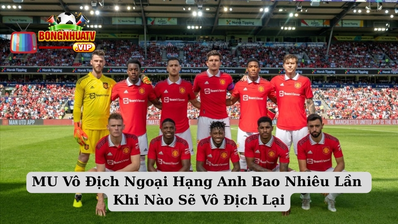 MU Vô Địch Ngoại Hạng Anh Bao Nhiêu Lần Khi Nào Sẽ Vô Địch Lại
