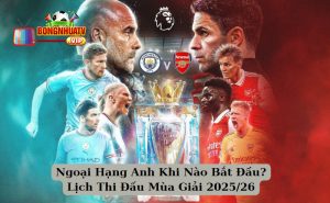 Ngoại Hạng Anh Khi Nào Bắt Đầu? Lịch Thi Đấu Mùa Giải 2025/26