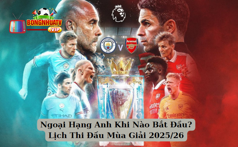 Ngoại Hạng Anh Khi Nào Bắt Đầu? Lịch Thi Đấu Mùa Giải 2025/26