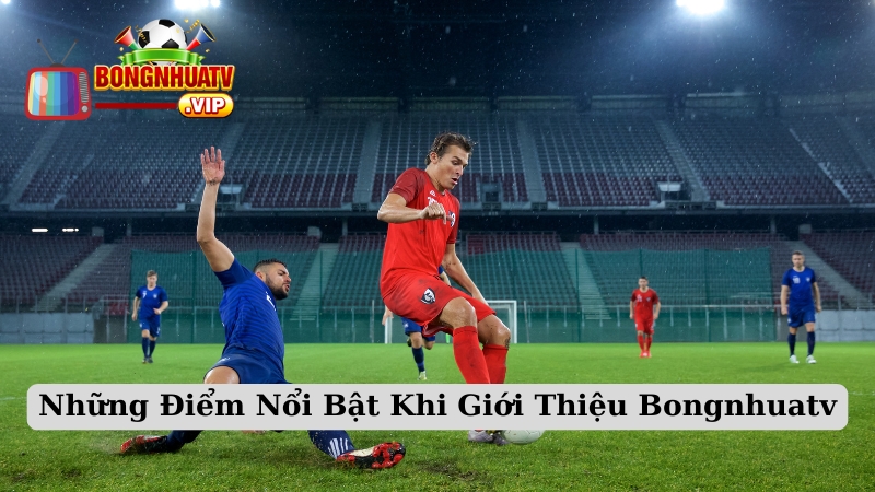 Những Điểm Nổi Bật Khi Giới Thiệu Bongnhuatv