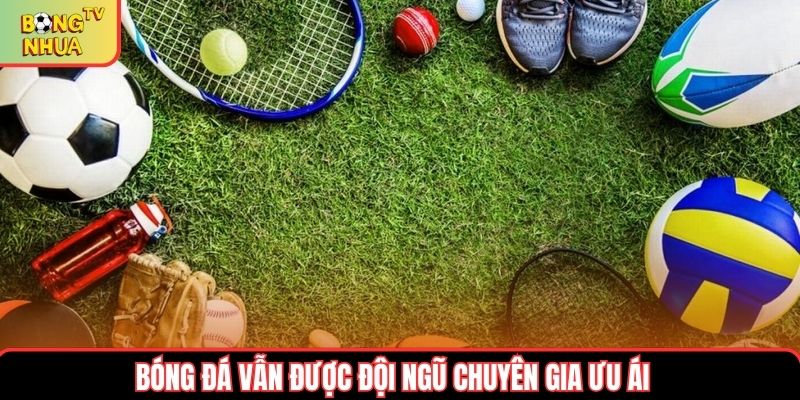 Bóng đá vẫn được đội ngũ chuyên gia ưu ái