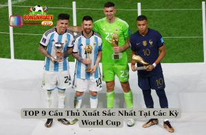 TOP 9 Cầu Thủ Xuất Sắc Nhất Tại Các Kỳ World Cup