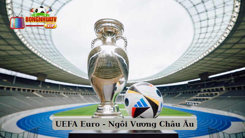 UEFA Euro - Ngôi Vương Châu Âu