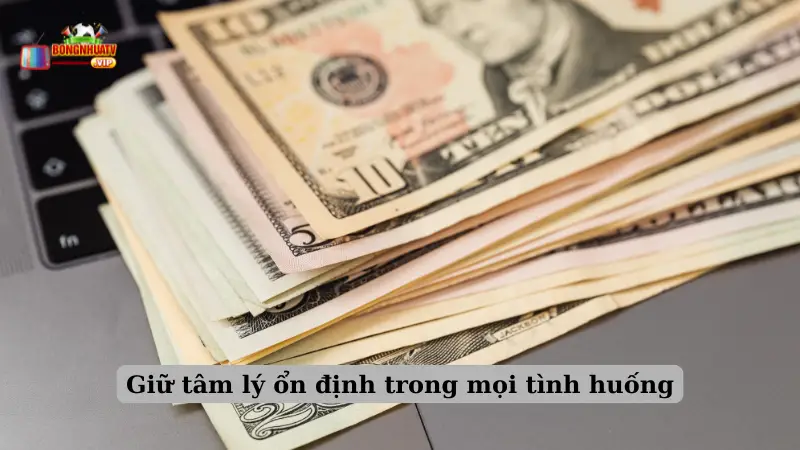 Giữ tâm lý ổn định trong mọi tình huống