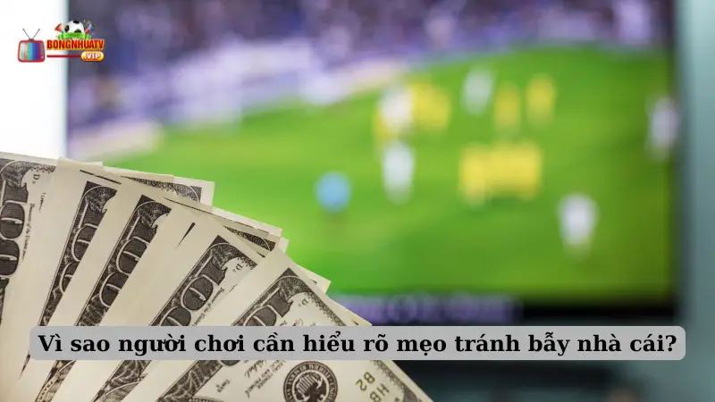 Vì sao người chơi cần hiểu rõ mẹo tránh bẫy nhà cái?